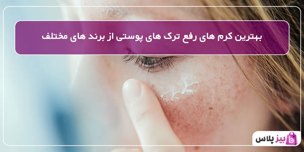 بهترین کرم های رفع ترک های پوستی از برند های مختلف